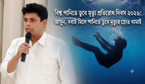 বিশ্ব পানিতে ডুবে মৃত্যু প্রতিরোধ দিবস ২০২৬:  আসুন, সবাই মিলে পানিতে ডুবে মৃত্যুর স্রোত থামাই